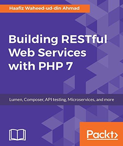 Building RESTful Web Services with PHP 7: Lumen, Composer, API testing, Microservices, and more